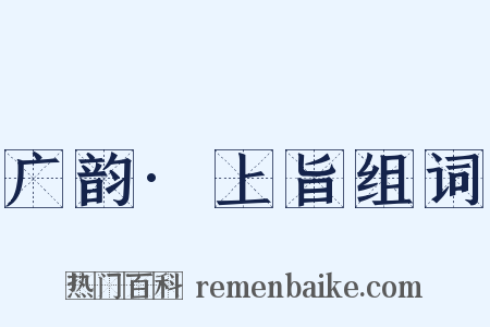 广韵·上旨组词是什么意思的图片